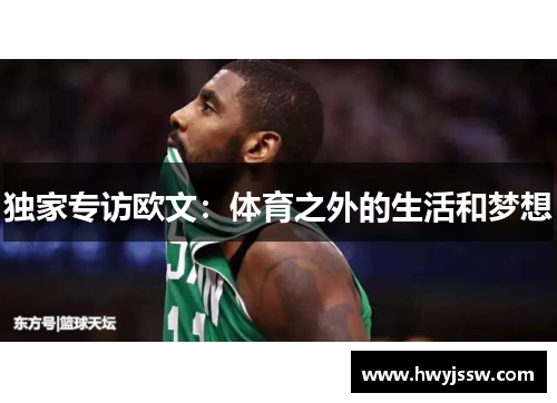 独家专访欧文：体育之外的生活和梦想