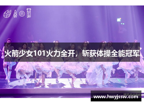 火箭少女101火力全开，斩获体操全能冠军