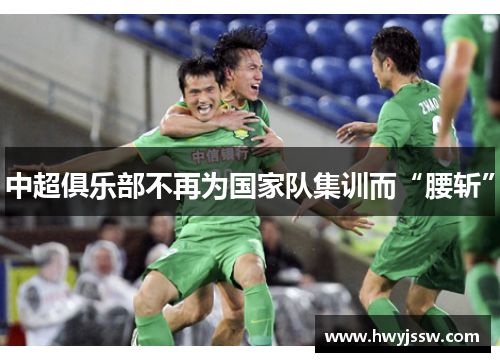 中超俱乐部不再为国家队集训而“腰斩”